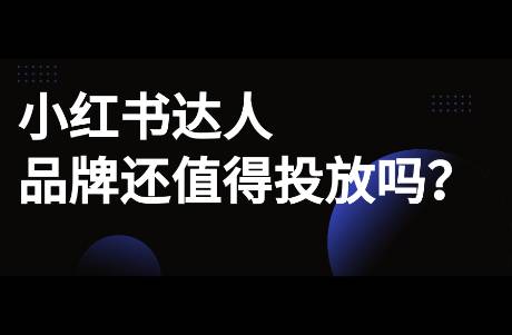 小红书达人还值得投放吗？如何破局来做？