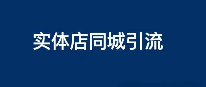 实体店本地同城及附近线上引流获客怎么做？新人也能看懂！