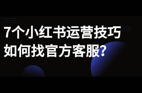 7个小红书隐藏运营技巧，如何找官方客服？