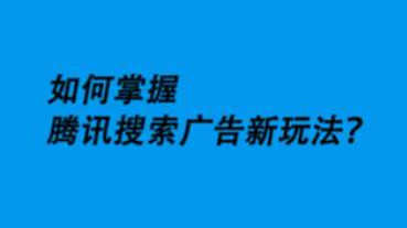 腾讯搜索广告又出新玩法，优化师该如何把握增量新红利？