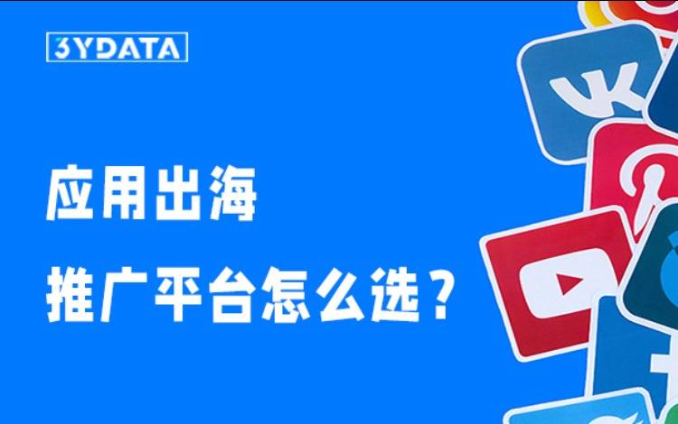 移动应用出海，推广平台怎么选？