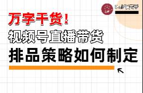 万字干货！一次讲清楚视频号直播间的排品策略具体该如何制定