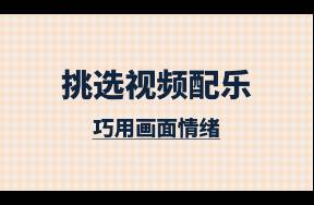 视频创作 用画面情绪挑选配乐