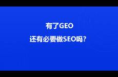 有了GEO还有必要做SEO吗？